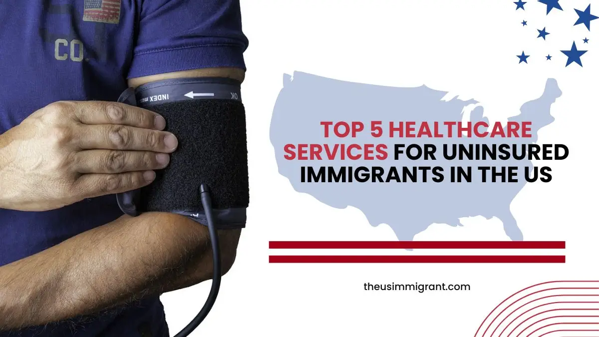 Top 5 Healthcare Services for uninsured immigrants in the US